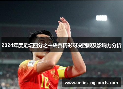 2024年度足坛四分之一决赛精彩对决回顾及影响力分析