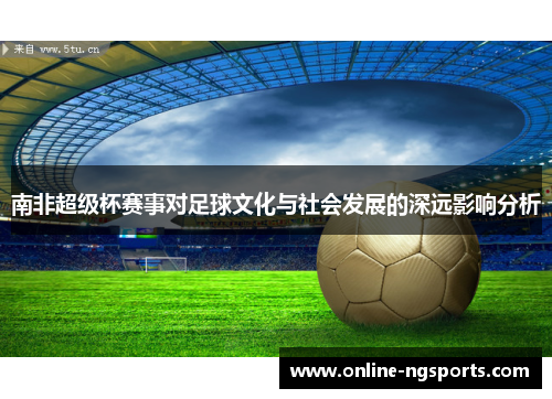 南非超级杯赛事对足球文化与社会发展的深远影响分析