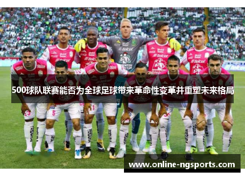 500球队联赛能否为全球足球带来革命性变革并重塑未来格局