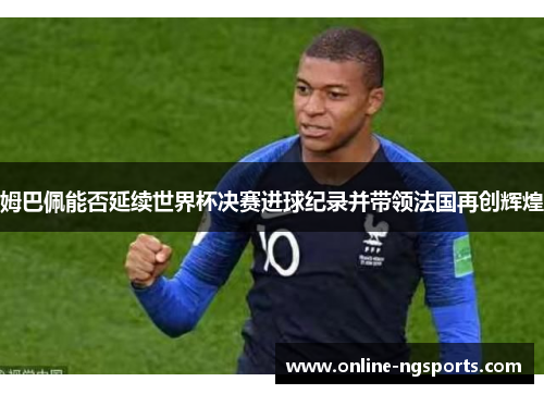 姆巴佩能否延续世界杯决赛进球纪录并带领法国再创辉煌